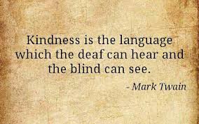 Kindness is the language which the deaf can hear and the blind can see. ~ Mark Twain #quote