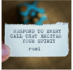 "Respond to every call that excites your spirit." ~ Rumi #quote
